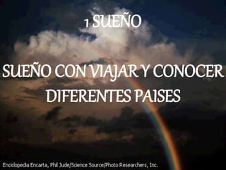 1 SUEÑO
SUEÑO CON VIAJAR Y CONOCER
DIFERENTES PAISES
 