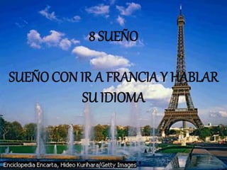 8 SUEÑO
SUEÑO CON IR A FRANCIA Y HABLAR
SU IDIOMA
 