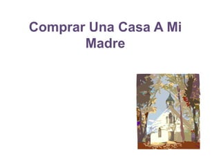 Comprar Una Casa A Mi
Madre
 