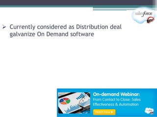  Currently considered as Distribution deal
  galvanize On Demand software
 
