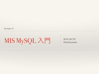 MIS MySQL 入門 2014/06/05
@taichunmin
DevOps #3
 