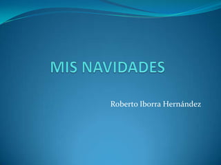 MIS NAVIDADES Roberto Iborra Hernández 