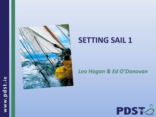 www.pdst.ie
SETTING SAIL 1
Leo Hogan & Ed O’Donovan
 