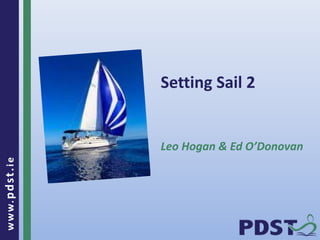 www.pdst.ie
Setting Sail 2
Leo Hogan & Ed O’Donovan
 