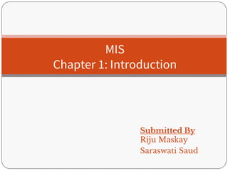 Submitted By
Riju Maskay
Saraswati Saud
MIS
Chapter 1: Introduction
 