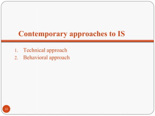 Contemporary approaches to IS
1. Technical approach
2. Behavioral approach
12
 