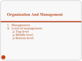 Organization And Management
1. Management
2. Level of management
❏ Top level
❏ Middle level
❏ Bottom level
4
 
