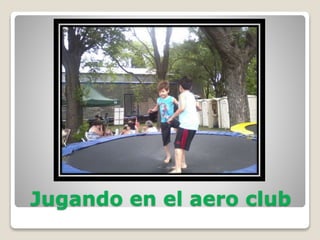 Jugando en el aero club
 