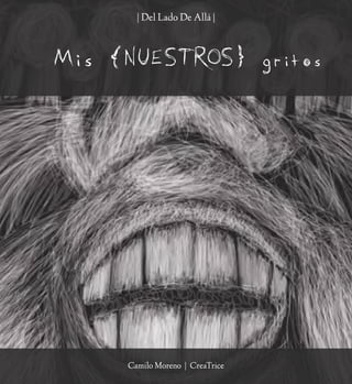 Mis {NUESTROS} gritos
| Del Lado De Allá |
Camilo Moreno | CreaTrice
 