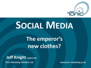 Social Media The emperor’s  new clothes? Jeff Knight DipM FCIM 