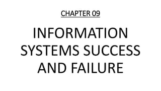 CHAPTER 09
INFORMATION
SYSTEMS SUCCESS
AND FAILURE
 