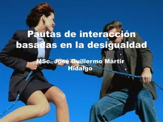 Pautas de interacción
basadas en la desigualdad
MSc. José Guillermo Mártir
Hidalgo
 