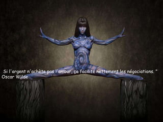"Si l'argent n'achète pas l'amour, ça facilite nettement les négociations. "
Oscar Wilde
 