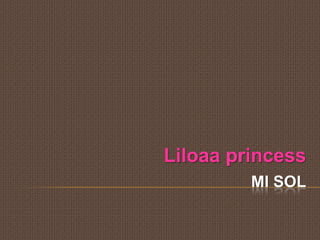 MI SOL Liloaa princess 