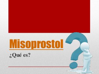 Misoprostol
¿Qué es?
 