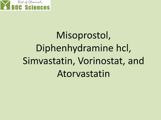 Misoprostol,
Diphenhydramine hcl,
Simvastatin, Vorinostat, and
Atorvastatin
 