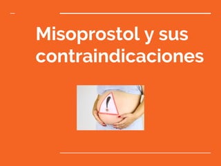 Misoprostol y sus
contraindicaciones
 