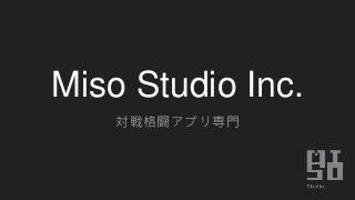 Miso Studio Inc.
対戦格闘アプリ専門
 