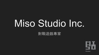 Miso Studio Inc.
對戰遊戲專家
 