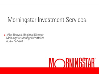 Morningstar Investment Services

    Mike Reeves, Regional Director
×
    Morningstar Managed Portfolios
    404-277-5744




     <#>
 
