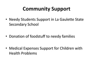 Community Support
• Needy Students Support in La Gaulette State
Secondary School
• Donation of foodstuff to needy families
• Medical Expenses Support for Children with
Health Problems
 