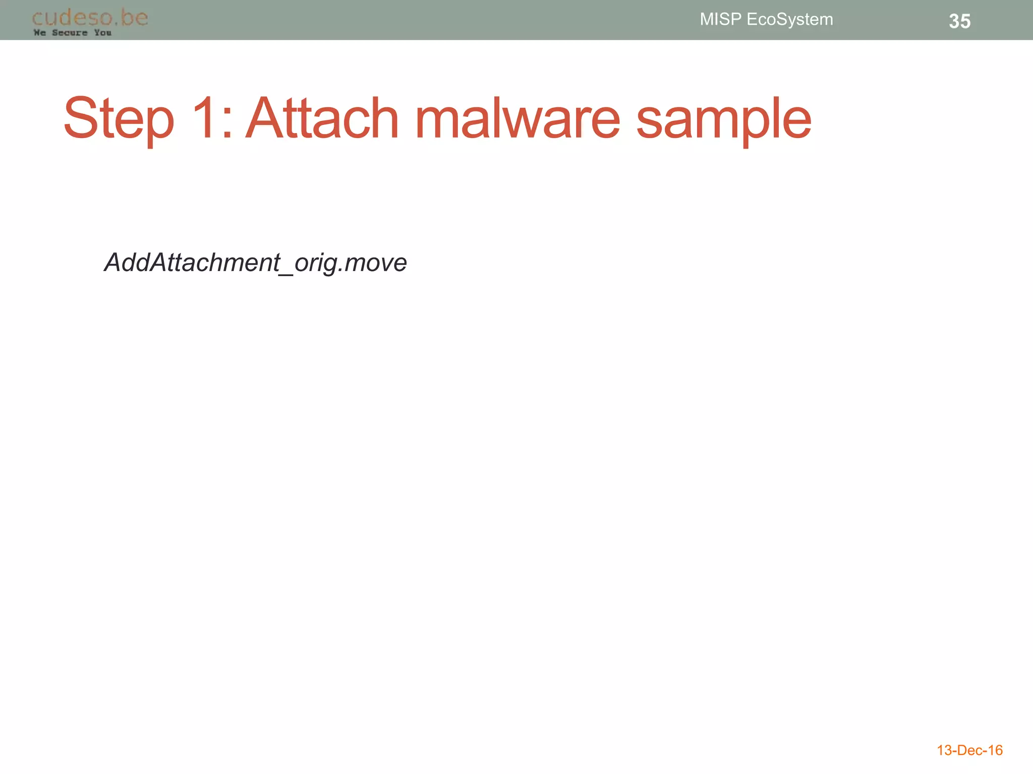 Step 1: Attach malware sample
13-Dec-16
MISP EcoSystem 35
AddAttachment_orig.move
 