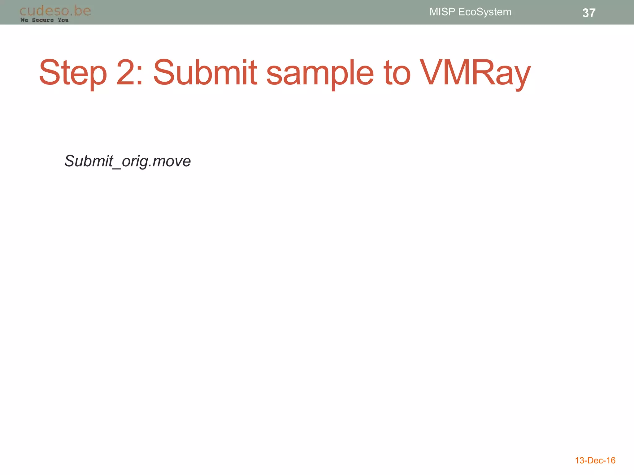 Step 2: Submit sample to VMRay
13-Dec-16
MISP EcoSystem 37
Submit_orig.move
 
