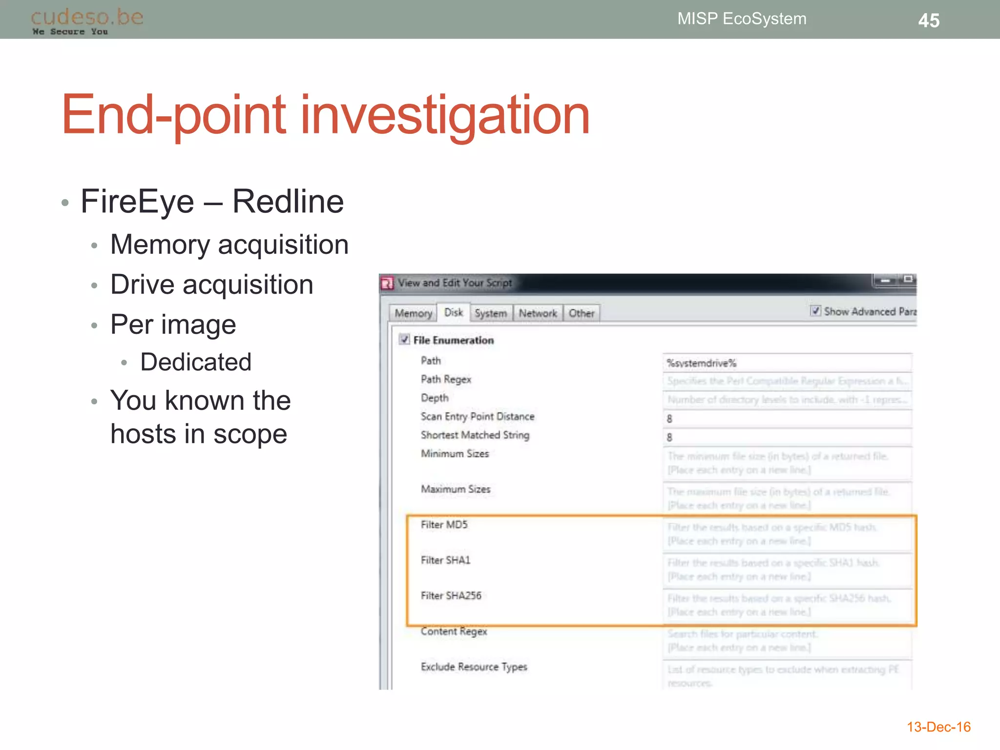 End-point investigation
• FireEye – Redline
• Memory acquisition
• Drive acquisition
• Per image
• Dedicated
• You known the
hosts in scope
13-Dec-16
MISP EcoSystem 45
 