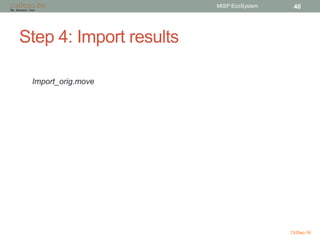 Step 4: Import results
13-Dec-16
MISP EcoSystem 40
Import_orig.move
 