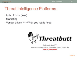 Threat Intelligence Platforms
• Lots of buzz (fuss)
• Marketing
• Vendor driven <-> What you really need
13-Dec-16
MISP Ec...