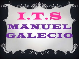 I.T.S
MANUEL
GALECIO
 