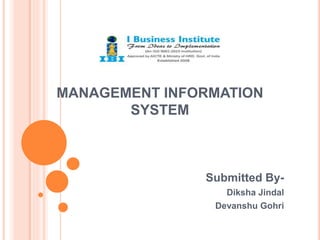 MANAGEMENT INFORMATION
SYSTEM
Submitted By-
Diksha Jindal
Devanshu Gohri
 