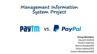 Management Information
System Project
vs.
Group Members
Aayushi shah(2)
Harshil shah(12)
Sharvil Kotadia(34)
Shrey Hadvani(37)
Suhani Mandowara(40)
 