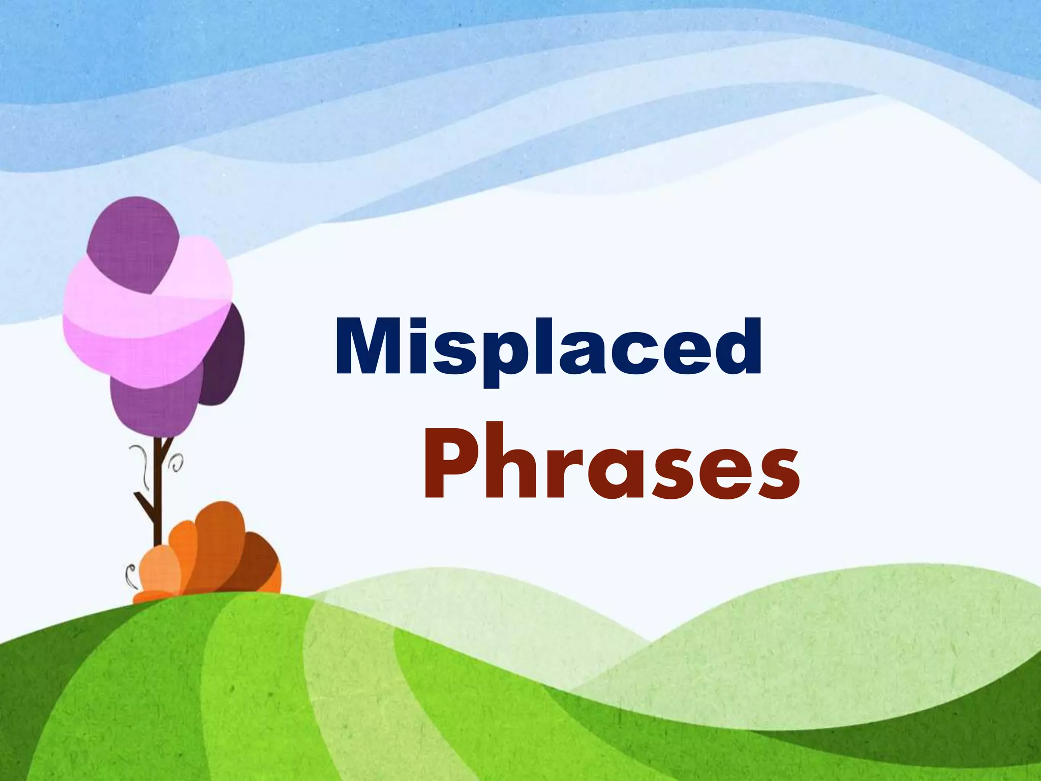 Phrases
Misplaced
 