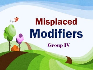 Misplaced
Modifiers
Group IV
 