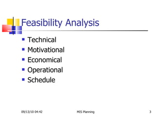 Feasibility Analysis Technical  Motivational  Economical Operational Schedule 09/13/10   04:42 MIS Planning  