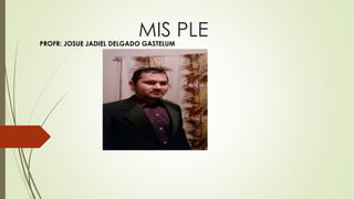 MIS PLEPROFR: JOSUE JADIEL DELGADO GASTELUM
 