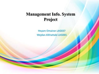Management Info. System
Project
Heyam Omairan LAG037
Wejdan Alkhattabi LAG065

 