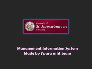 Management Information System
  Made by j’pura mkt team
 