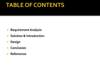  Requirement Analysis
 Solution & Introduction
 Design
 Conclusion
 References
 