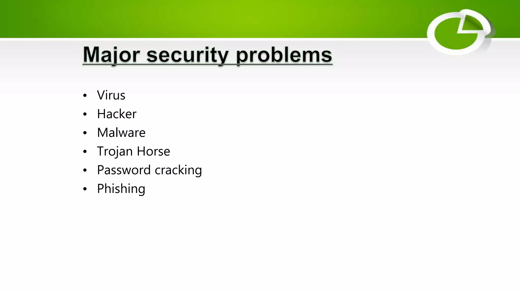 • Virus
• Hacker
• Malware
• Trojan Horse
• Password cracking
• Phishing
 