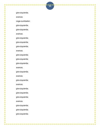 11

gira-izquierda;

avanza;

coge-zumbador;

gira-izquierda;

gira-izquierda;

avanza;

gira-izquierda;

gira-izquierda;

gira-izquierda;

avanza;

gira-izquierda;

gira-izquierda;

gira-izquierda;

avanza;

gira-izquierda;

avanza;

gira-izquierda;

avanza;

gira-izquierda;

gira-izquierda;

gira-izquierda;

avanza;

gira-izquierda;

gira-izquierda;

gira-izquierda;
 