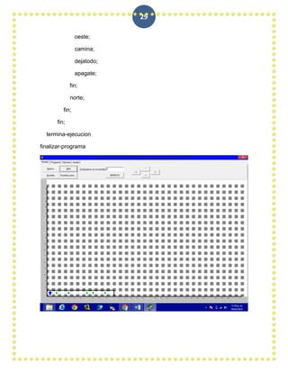 29

                oeste;

                camina;

                dejatodo;

                apagate;

             fin;

             norte;

         fin;

      fin;

  termina-ejecucion

finalizar-programa
 