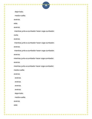 36

 dejar-todo;

 media-vuelta;

avanza;

este;

avanza;

mientras junto-a-zumbador hacer coge-zumbador;

norte;

avanza;

mientras junto-a-zumbador hacer coge-zumbador;

avanza;

mientras junto-a-zumbador hacer coge-zumbador;

avanza;

mientras junto-a-zumbador hacer coge-zumbador;

avanza;

mientras junto-a-zumbador hacer coge-zumbador;

media-vuelta;

avanza;

 avanza;

 avanza;

 avanza;

 avanza;

 dejar-todo;

 media-vuelta;

avanza;

este;
 