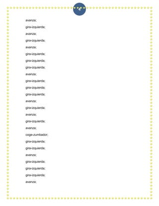 4

avanza;

gira-izquierda;

avanza;

gira-izquierda;

avanza;

gira-izquierda;

gira-izquierda;

gira-izquierda;

avanza;

gira-izquierda;

gira-izquierda;

gira-izquierda;

avanza;

gira-izquierda;

avanza;

gira-izquierda;

avanza;

coge-zumbador;

gira-izquierda;

gira-izquierda;

avanza;

gira-izquierda;

gira-izquierda;

gira-izquierda;

avanza;
 