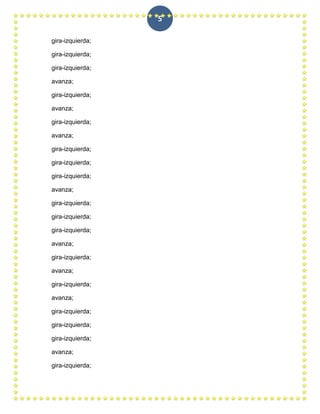 5

gira-izquierda;

gira-izquierda;

gira-izquierda;

avanza;

gira-izquierda;

avanza;

gira-izquierda;

avanza;

gira-izquierda;

gira-izquierda;

gira-izquierda;

avanza;

gira-izquierda;

gira-izquierda;

gira-izquierda;

avanza;

gira-izquierda;

avanza;

gira-izquierda;

avanza;

gira-izquierda;

gira-izquierda;

gira-izquierda;

avanza;

gira-izquierda;
 