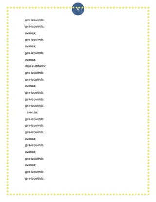 6

gira-izquierda;

gira-izquierda;

avanza;

gira-izquierda;

avanza;

gira-izquierda;

avanza;

deja-zumbador;

gira-izquierda;

gira-izquierda;

avanza;

gira-izquierda;

gira-izquierda;

gira-izquierda;

 avanza;

gira-izquierda;

gira-izquierda;

gira-izquierda;

avanza;

gira-izquierda;

avanza;

gira-izquierda;

avanza;

gira-izquierda;

gira-izquierda;
 