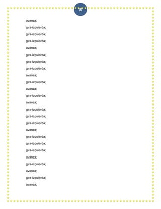 8

avanza;

gira-izquierda;

gira-izquierda;

gira-izquierda;

avanza;

gira-izquierda;

gira-izquierda;

gira-izquierda;

avanza;

gira-izquierda;

avanza;

gira-izquierda;

avanza;

gira-izquierda;

gira-izquierda;

gira-izquierda;

avanza;

gira-izquierda;

gira-izquierda;

gira-izquierda;

avanza;

gira-izquierda;

avanza;

gira-izquierda;

avanza;
 