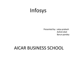 Infosys Presented by : satyaprakash Ashish dixit Barunpandey AICAR BUSINESS SCHOOL  