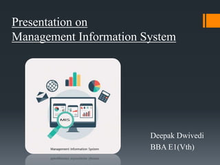Presentation on
Management Information System
Deepak Dwivedi
BBA E1(Vth)
 